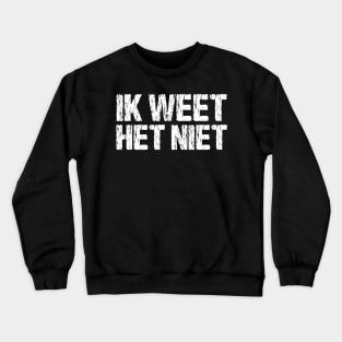 Ik Weet Het Niet Dutch I Don't Know Funny Netherlands Crewneck Sweatshirt